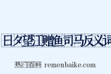 日夕望江赠鱼司马反义词是什么意思的图片